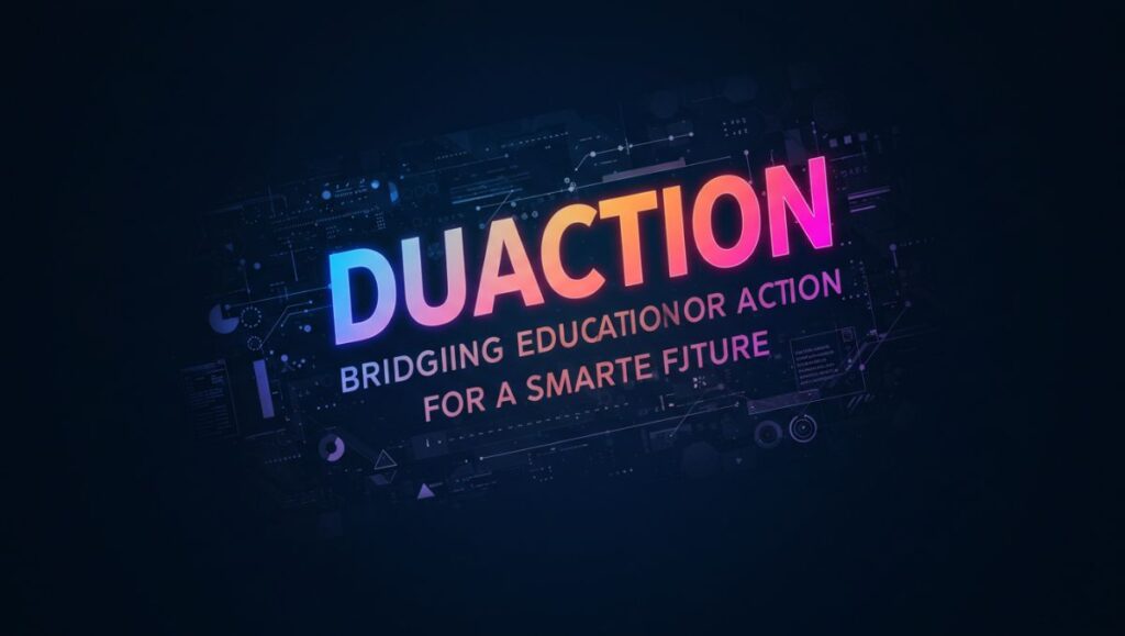 Duaction: Bridging Education and Action for a Smarter Future