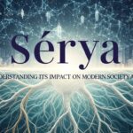 Sérya: Understanding Its Impact on Modern Society and Lifestyle