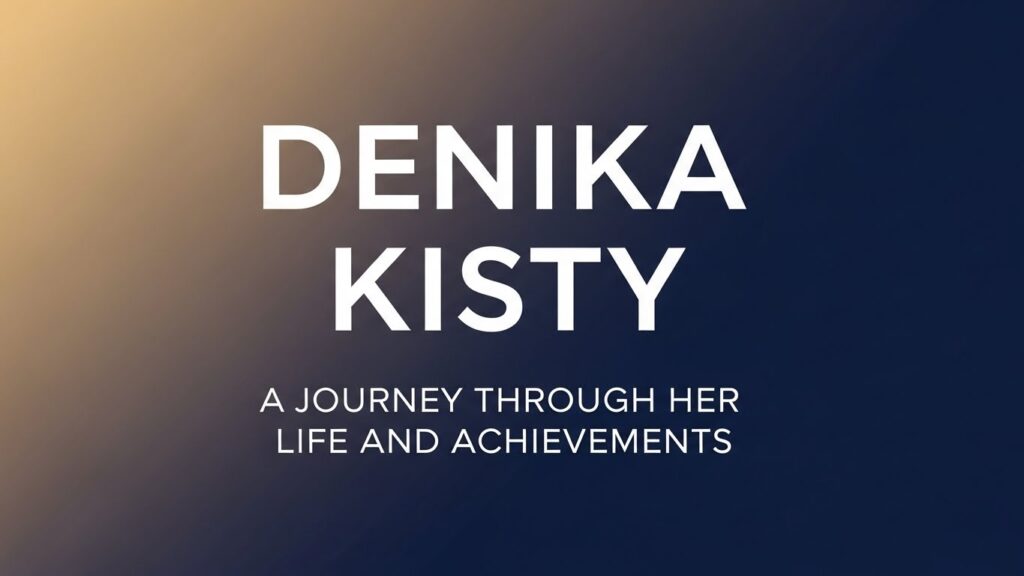 Denika Kisty: A Journey Through Her Life and Achievements