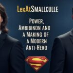 LexAtSmallville: Power, Ambition, and the Making of a Modern Anti-Hero